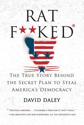 Ratf**ked: The True Story Behind the Secret Plan to Steal America's Democracy - Daley, David