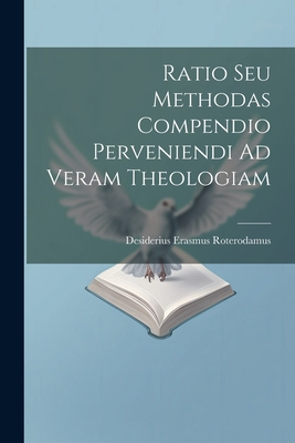 Ratio Seu Methodas Compendio Perveniendi Ad Veram Theologiam - Roterodamus, Desiderius Erasmus