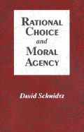 Rational Choice and Moral Agency - Schmidtz, David