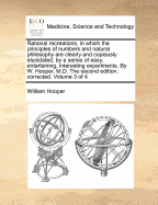 Rational Recreations, in Which the Principles of Numbers and Natural Philosophy Are Clearly and Copiously Elucidated, by a Series of Easy, Entertaining, Interesting Experiments. Among Which Are All Those Commonly Performed with the Cards