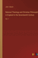 Rational Theology and Christian Philosophy in England in the Seventeenth Century: Vol. 1