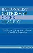 Rationalist Criticism of Greek Tragedy: The Nature, History, and Influence of a Critical Revolution
