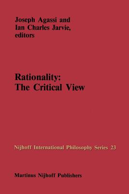 Rationality: The Critical View - Agassi, J (Editor), and Jarvie, I C (Editor)