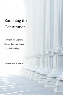 Rationing the Constitution: How Judicial Capacity Shapes Supreme Court Decision-Making - Coan, Andrew