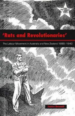 Rats and Revolutionaries: The Labour Movement in Australia and New Zealand 1890-1940 - Bennett, James