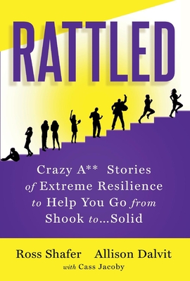 Rattled: Crazy A** Stories of Extreme Resilience to Help You Go from Shook To...Solid - Shafer, Ross, and Dalvit, Allison, and Jacoby, Cassidy (Editor)