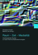 Raum -- Zeit -- Medialitt: Interdisziplinre Studien Zu Neuen Kommunikationstechnologien