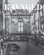 Ravaged: Art and Culture in Times of Conflict