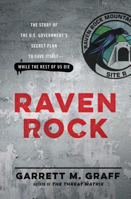 Raven Rock: The Story of the U.S. Government's Secret Plan to Save Itself--While the Rest of Us Die - Graff, Garrett M