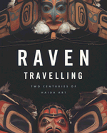 Raven Travelling: Two Centuries of Haida Art - Augaitis, Daina, and Macnair, Peter, and Jones, Marianne