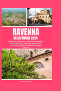 Ravenna Reisef?hrer 2024: Entdecken Sie Ravenna: Umfassender Leitfaden zur Reiseplanung, Unterkunft, Reisezeit und Verwendung italienischer Redewendungen in Ravenna
