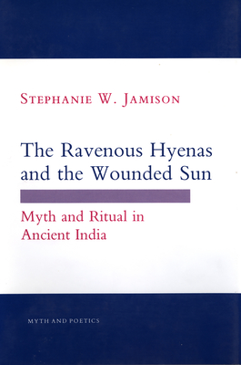 Ravenous Hyenas and the Wounded Sun: Myth and Ritual in Ancient India - Jamison, Stephanie W