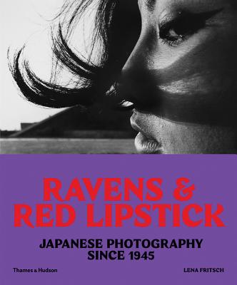 Ravens and Red Lipstick: Japanese Photography Since 1945 - Fritsch, Lena