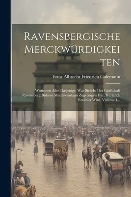 Ravensbergische Merckwrdigkeiten: Worinnen Alles Dasjenige, Was Sich In Der Grafschaft Ravensberg Bishero Merckwrdiges Zugetragen Hat, Krtzlich Erzhlet Wird, Volume 1... - Ernst Albrecht Friedrich Culemann (Creator)