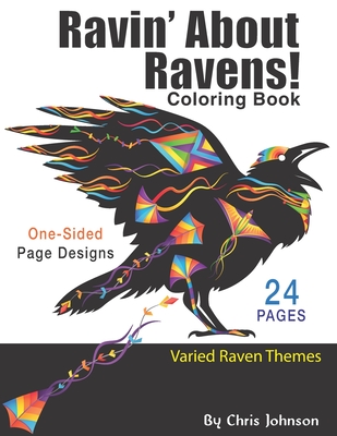 Ravin' About Ravens!: Adult coloring book. Spend some time coloring one of the smartest birds in the world. Landscapes and portrait pages of raven designs. Detailed and simple fine feathered friends that you can color. Detailed and simple designs. - Johnson, Chris