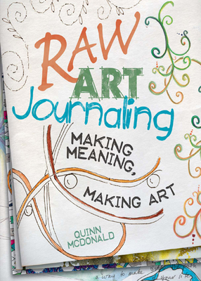 Raw Art Journaling: Making Meaning, Making Art - Mcdonald, Quinn