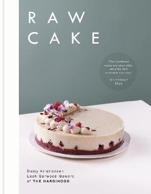 Raw Cake: 100 Beautiful, Nutritious and Indulgent Raw Sweets, Treats and Elixirs - Hardihood, The