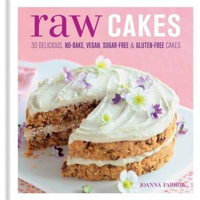 Raw Cakes: 30 Delicious, No-Bake, Vegan, Sugar-Free & Gluten-Free Cakes - Farrow, Joanna