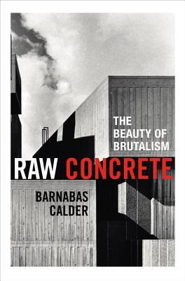 Raw Concrete: A Field Guide to British Brutalism - Calder, Barnabas