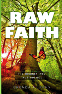 Raw Faith: The Journey Into Trusting God