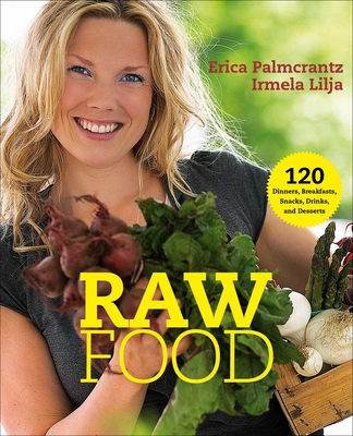 Raw Food: 120 Dinners, Breakfasts, Snacks, Drinks, and Desserts - Palmcrantz Aziz, Erica, and Lilja, Irmela