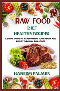 Raw Food Diet for Absolute Beginners: A Simple Guide To Transforming Your Health And Energy Through Raw Foods