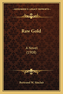 Raw Gold: A Novel (1908)