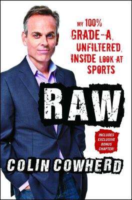 Raw: My 100% Grade-A, Unfiltered, Inside Look at Sports - Cowherd, Colin