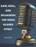 Raw, Real, and Hilarious: The Nikki Glaser Story: Her Journey to Comedy Stardom and the Golden Globe Spotlight