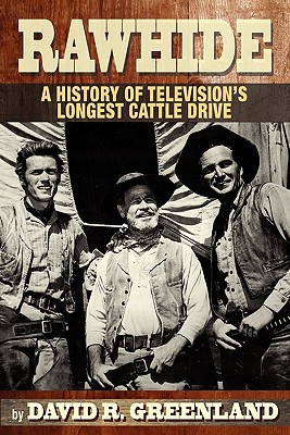 Rawhide a History of Television's Longest Cattle Drive - Greenland, David R, and Gray, Charles (Foreword by)