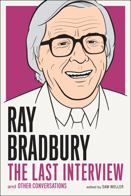 Ray Bradbury: The Last Interview: And Other Conversations - Bradbury, Ray, and Weller, Sam