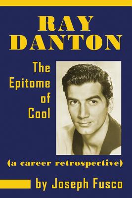 Ray Danton: The Epitome of Cool (a career retrospective) - Fusco, Joseph