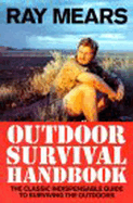 Ray Mears Outdoor Survival Handbook: A Guide to the Materials in the Wild and How To Use them for Food, Warmth, Shelter and Navigation