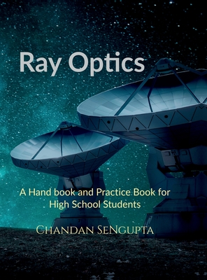Ray Optics: A Hand book and Practice Book for High School Students - Chandan SenGupta