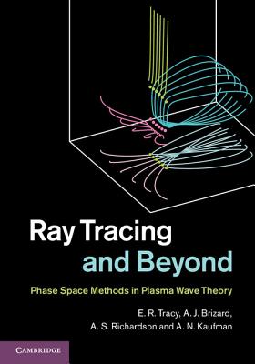 Ray Tracing and Beyond: Phase Space Methods in Plasma Wave Theory - Tracy, E. R., and Brizard, A. J., and Richardson, A. S.