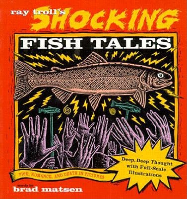 Ray Troll's Shocking Fish Tales: Fish, Romance, and Death in Pictures - Troll, Ray, and Matsen, Bradford
