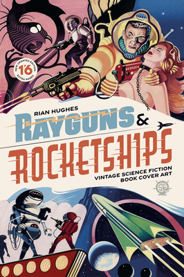 Rayguns and Rocketships: Revised Edition: Vintage Science Fiction Book Cover Art - Hughes, Rian, and Holland, Steve (Foreword by), and Harbottle, Phillip (Afterword by)