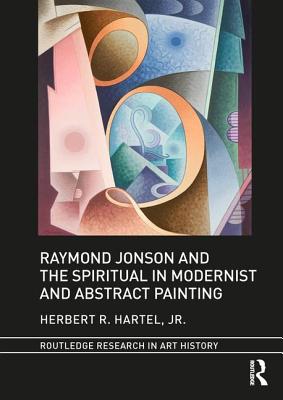 Raymond Jonson and the Spiritual in Modernist and Abstract Painting - Hartel, Jr., Herbert R.