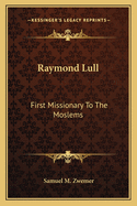 Raymond Lull: First Missionary To The Moslems