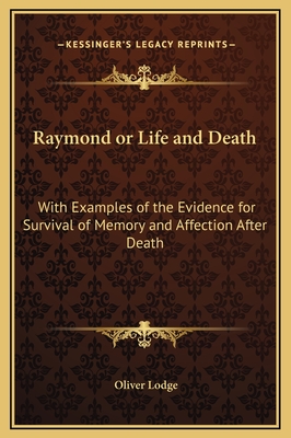 Raymond or Life and Death: With Examples of the Evidence for Survival of Memory and Affection After Death - Lodge, Oliver, Sir