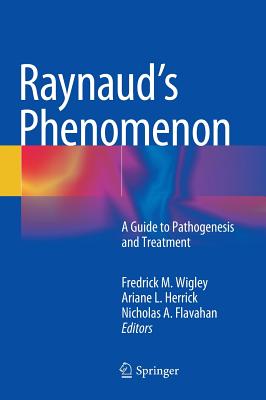 Raynaud's Phenomenon: A Guide to Pathogenesis and Treatment - Wigley, Fredrick M (Editor), and Herrick, Ariane L (Editor), and Flavahan, Nicholas a (Editor)