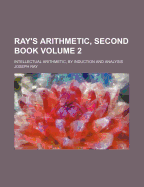 Ray's Arithmetic, Second Book: Intellectual Arithmetic, by Induction and Analysis, Book 2
