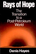 Rays of Hope: The Transition to a Post-Petroleum World - Hayes, Denis