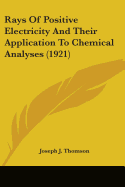 Rays Of Positive Electricity And Their Application To Chemical Analyses (1921)