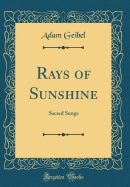 Rays of Sunshine: Sacred Songs (Classic Reprint)
