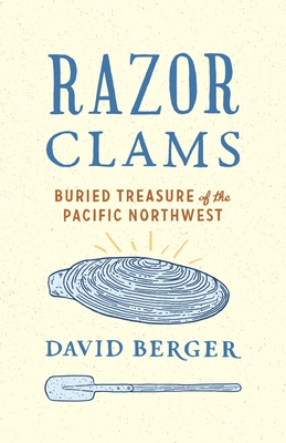 Razor Clams: Buried Treasure of the Pacific Northwest - Berger, David, Professor