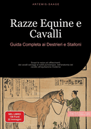 Razze Equine e Cavalli: Guida Completa ai Destrieri e Stalloni: Scopri le razze pi affascinanti: dai cavalli selvaggi ai nobili purosangue, dall'anatomia del cavallo all'equitazione moderna