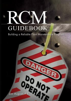 Rcm Guidebook: Building a Reliable Plant Maintenance Program - August, Jim