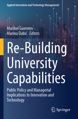 Re-Building University Capabilities: Public Policy and Managerial Implications to Innovation and Technology - Guerrero, Maribel (Editor), and Dabic, Marina (Editor)