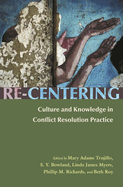 Re-Centering: Culture and Knowledge in Conflict Resolution Practice
